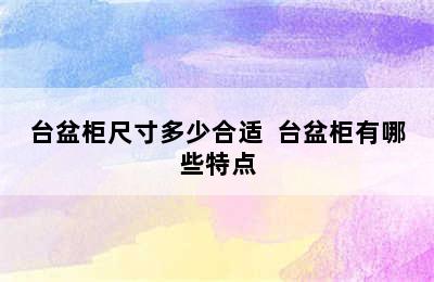 台盆柜尺寸多少合适  台盆柜有哪些特点